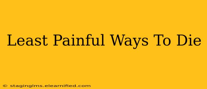 Least Painful Ways To Die